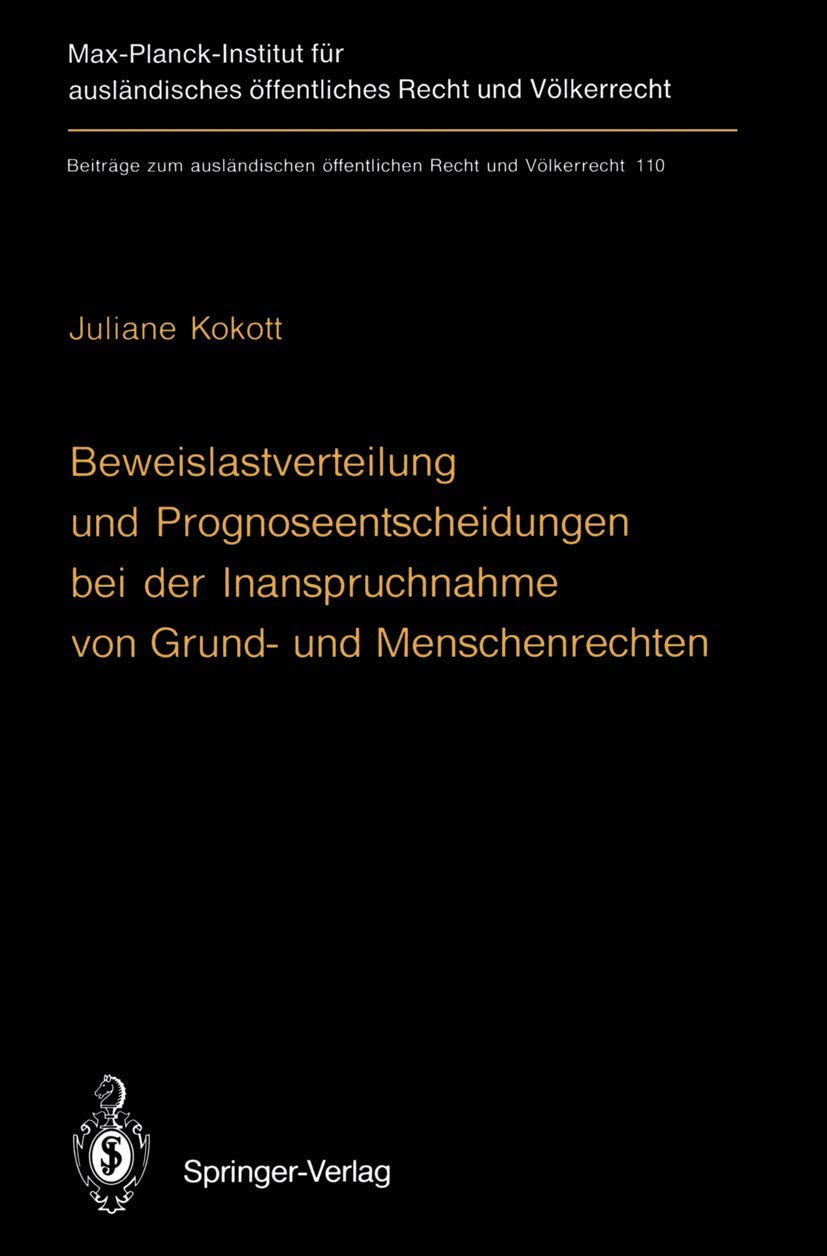 Beweislastverteilung und Prognoseentscheidungen bei der Inanspruchnahme von Grund- und Menschenrechten: The Burden of Proof in Proceedings Involving ... öffentliches Recht und Völkerrecht) Law