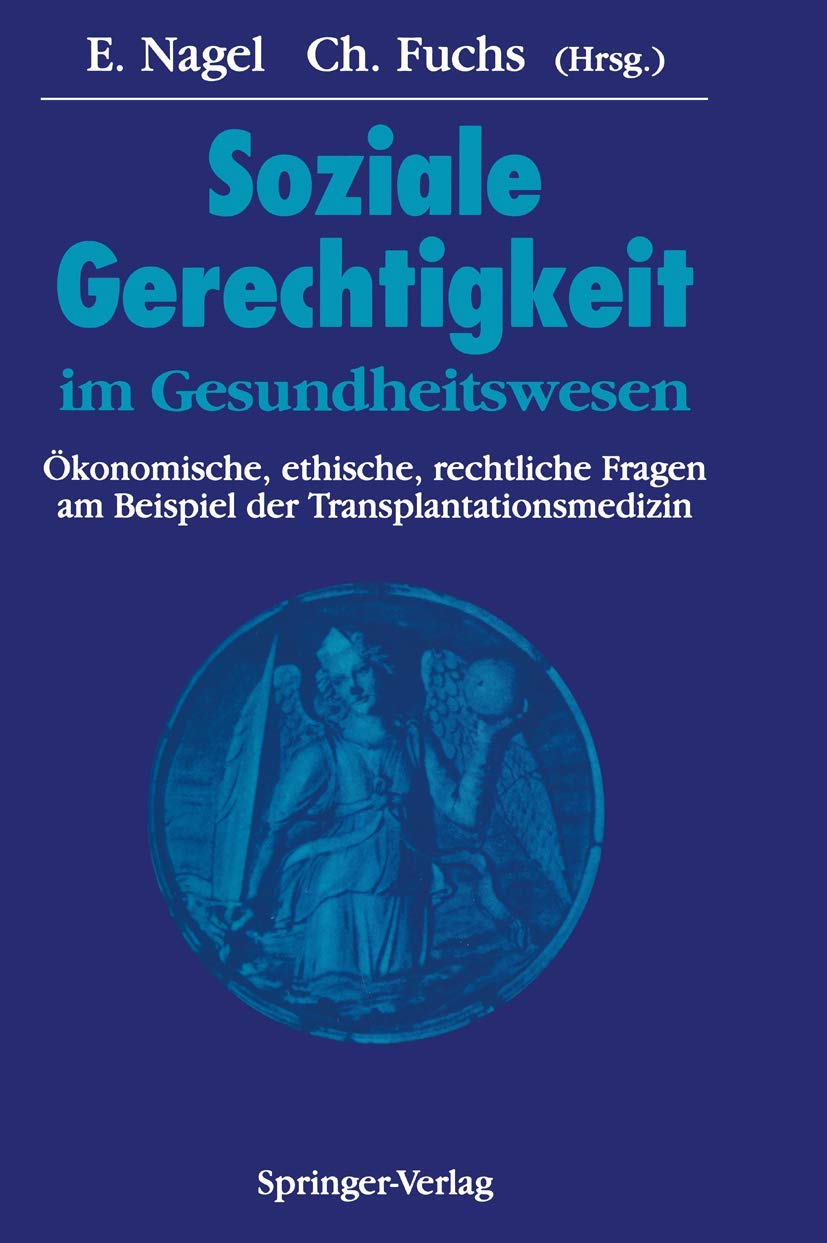 Soziale Gerechtigkeit im Gesundheitswesen: Ökonomische, ethische, rechtliche Fragen am Beispiel der Transplantationsmedizin (Dokumentation des Wissenschaftlichen Symposiums) Medicine