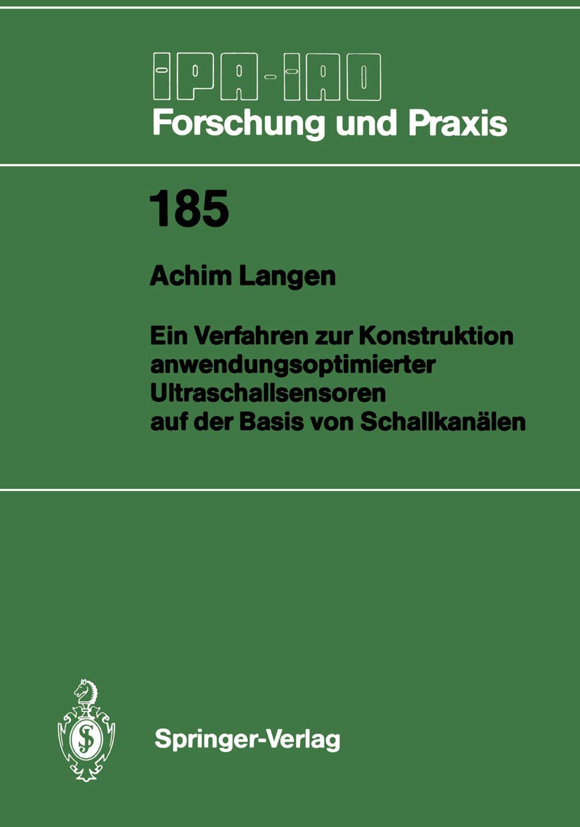 Ein Verfahren zur Konstruktion anwendungsoptimierter Ultraschallsensoren auf der Basis von Schallkanälen (Ipa-Iao - Forschung und Praxis) (German ... - Forschung und Praxis, 185, Band 185) Business, Finance & Career
