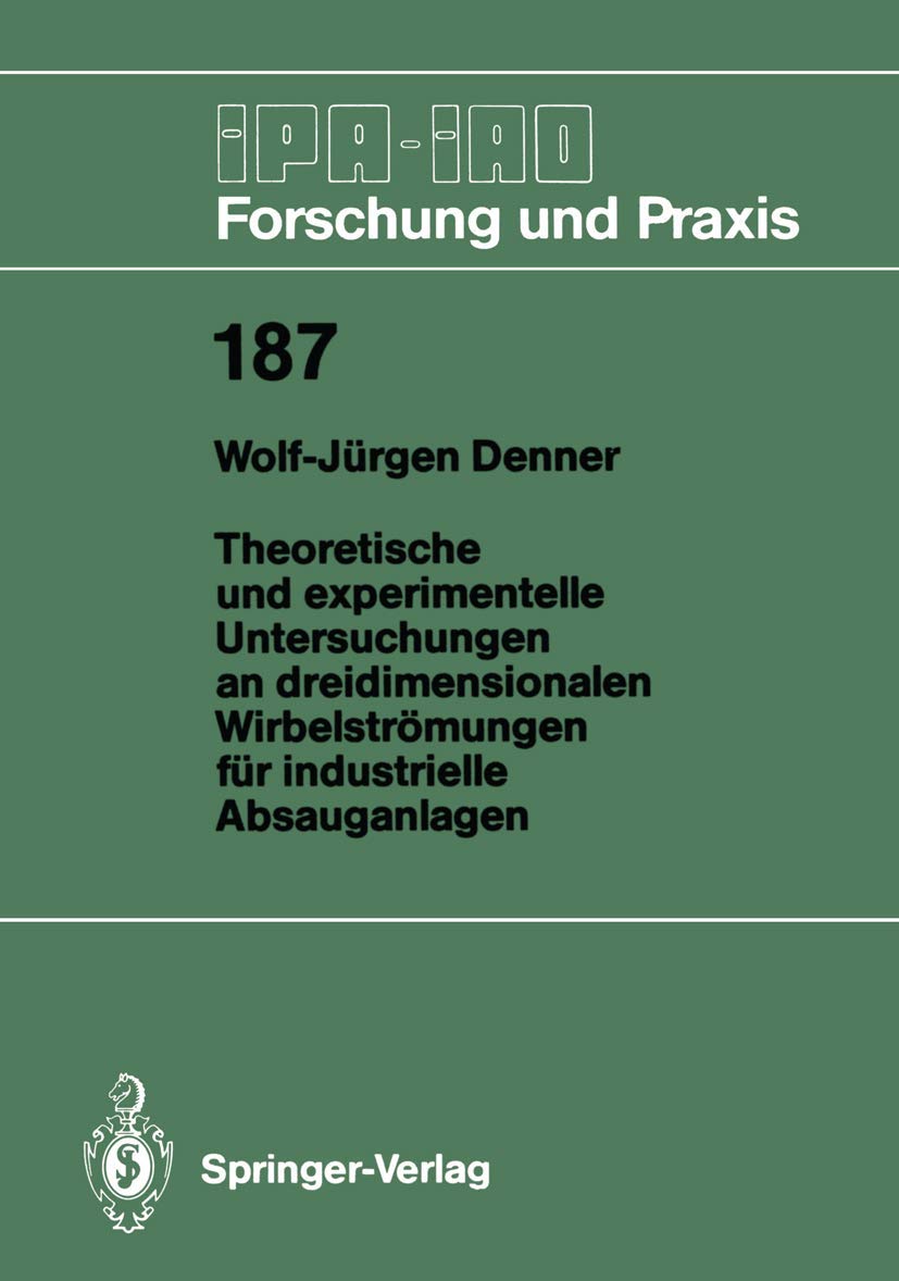 Theoretische und experimentelle Untersuchungen an dreidimensionalen Wirbelströmungen für industrielle Absauganlagen (IPA-IAO - Forschung und Praxis, 187, Band 187) Business, Finance & Career