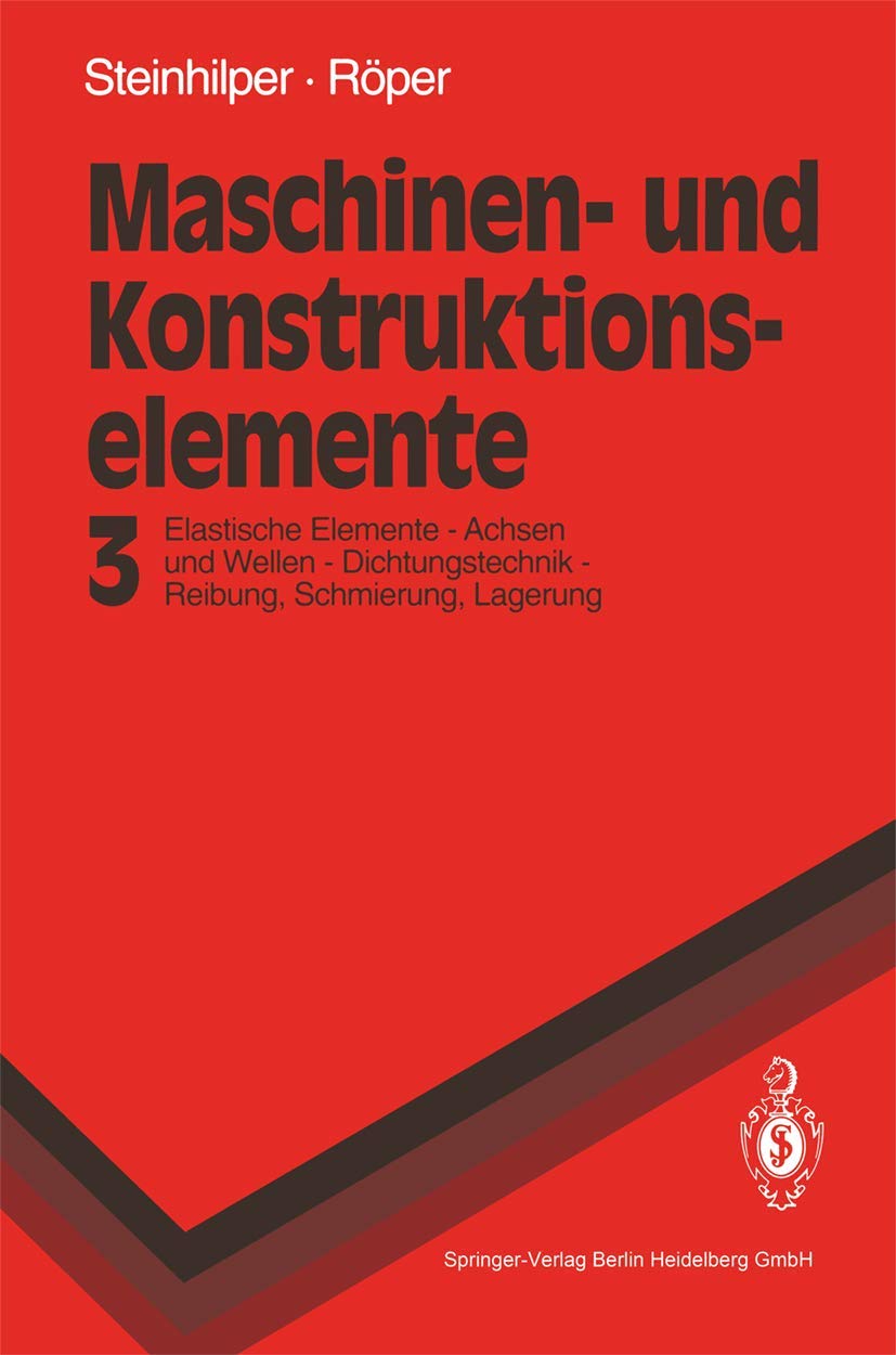 Maschinen- und Konstruktionselemente 3: Elastische Elemente, Federn Achsen und Wellen Dichtungstechnik Reibung, Schmierung, Lagerungen (Springer-Lehrbuch) Business & Technology