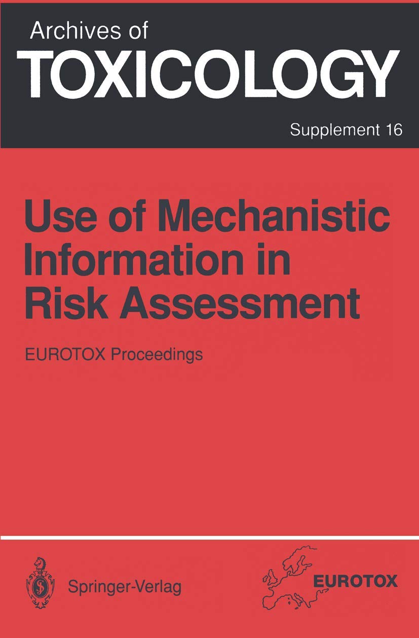 Use of Mechanistic Information in Risk Assessment: Proceedings of the 1993 EUROTOX Congress Meeting Held in Uppsala, Sweden, June 30–July 3, 1993 (Archives of Toxicology, 16, Band 16) Medicine