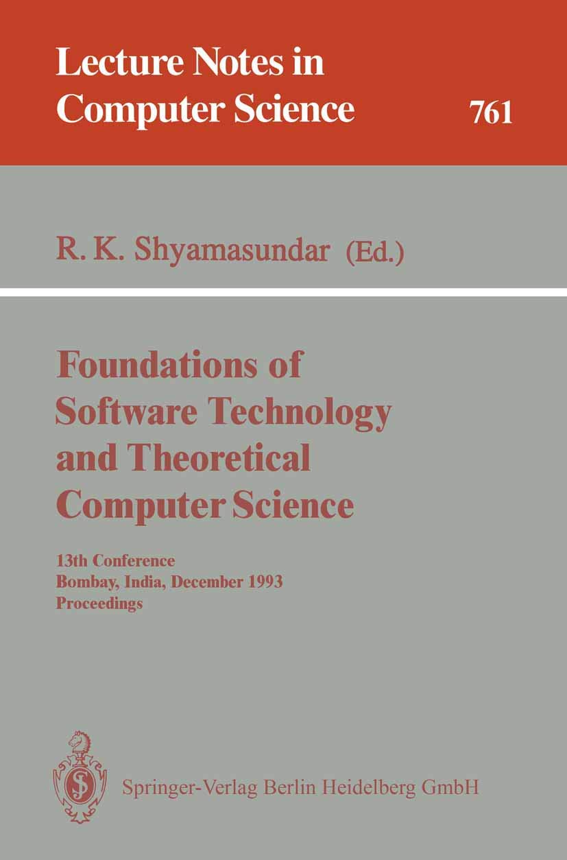 Foundations of Software Technology and Theoretical Computer Science: 13th Conference, Bombay, India, December 15-17, 1993. Proceedings (Lecture Notes in Computer Science, 761, Band 761) Computer Science