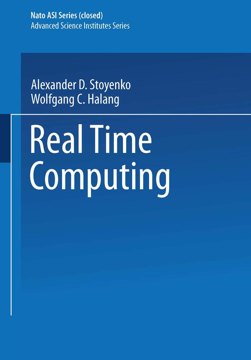Real Time Computing: Proceedings of the NATO Advanced Study Institute on Real Time Computing, Held in Sint Maarten, Dutch Antilles, October 5-17, 1992 (NATO ASI Subseries F:, 127, Band 127) Computer Science