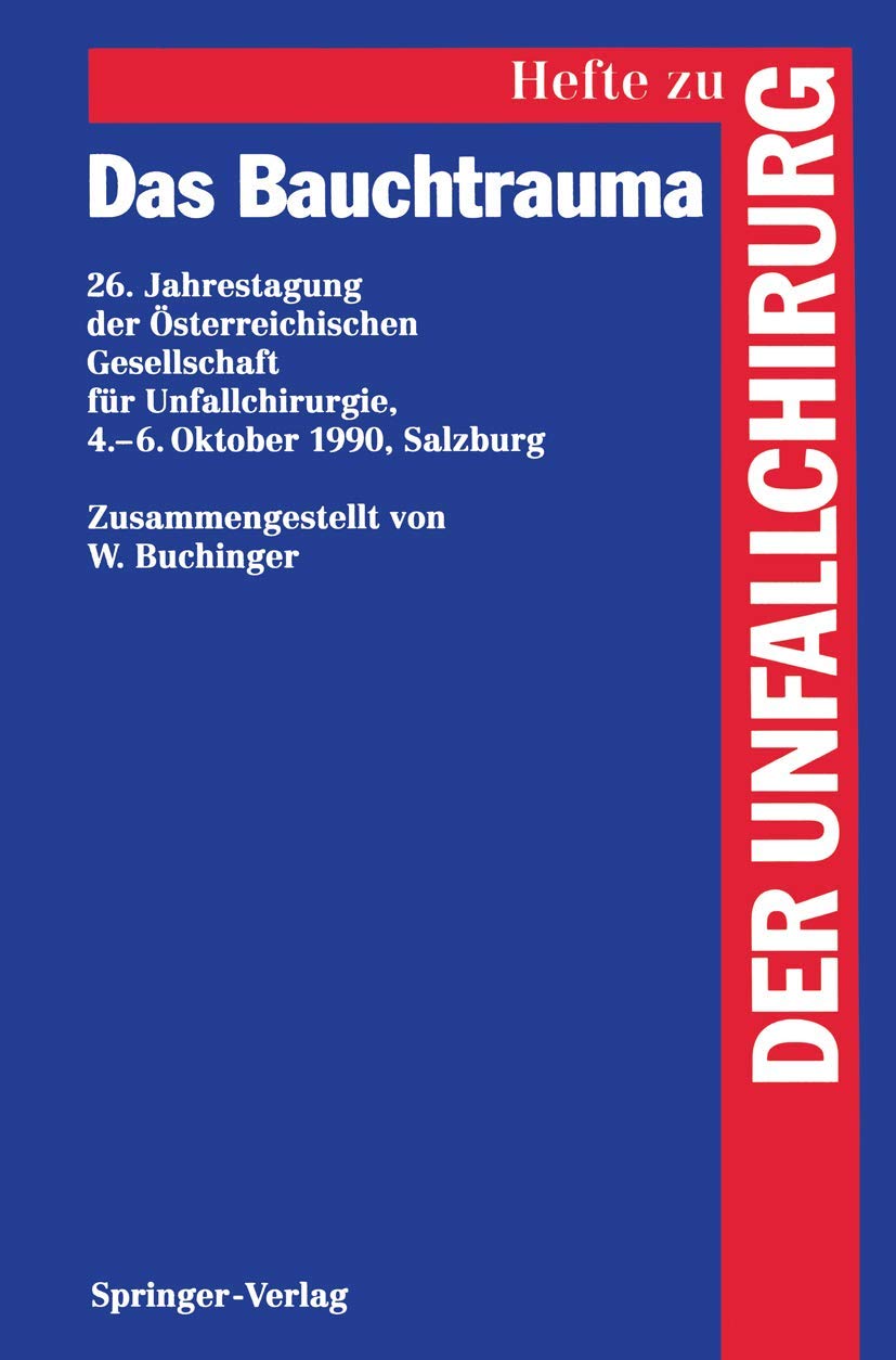 Das Bauchtrauma: 26. Jahrestagung der Österreichischen Gesellschaft für Unfallchirurgie, 4.-6. Oktober 1990, Salzburg (Hefte zur Zeitschrift "Der Unfallchirurg", 239, Band 239) Medicine