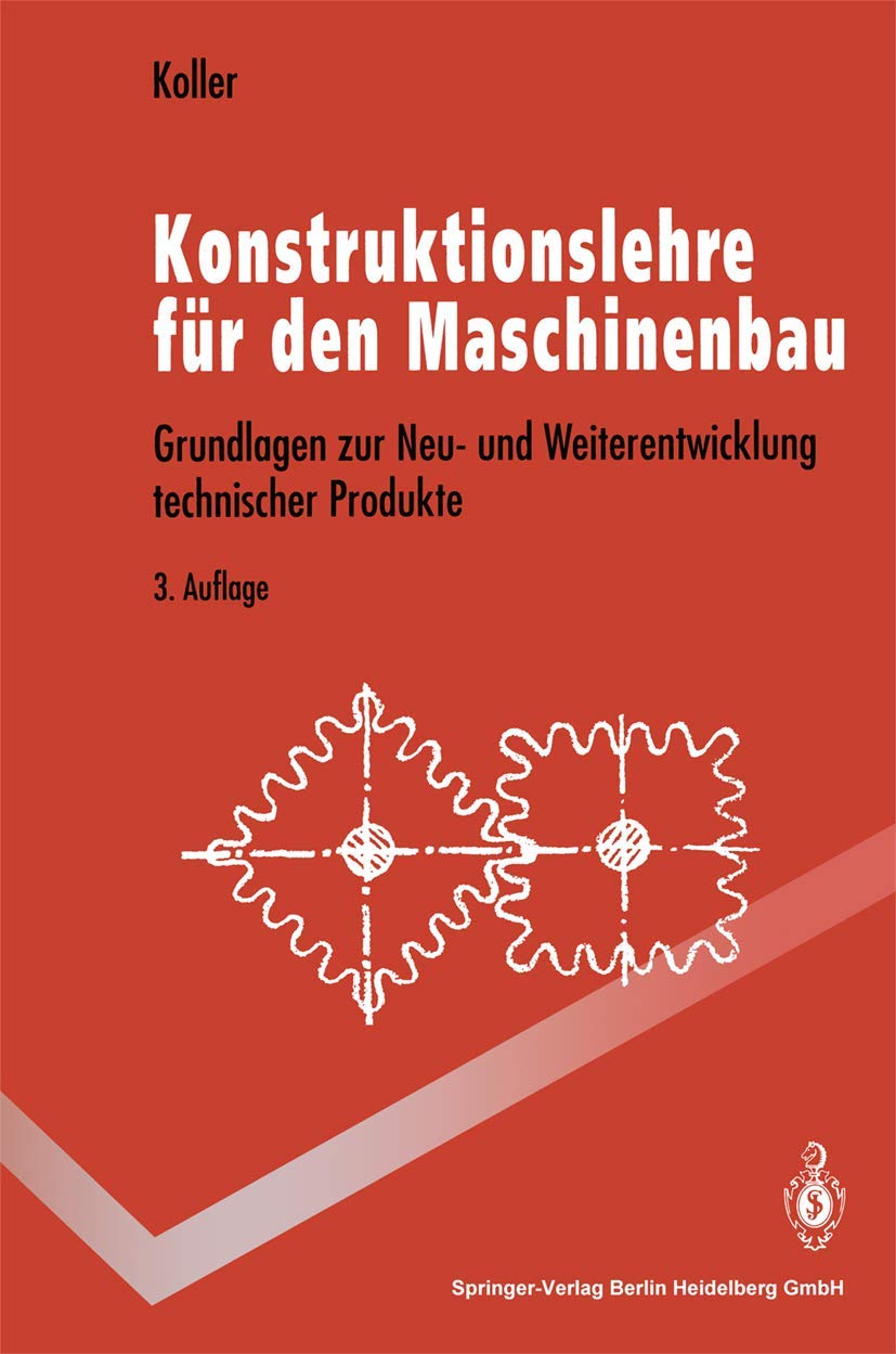 Konstruktionslehre für den Maschinenbau: Grundlagen zur Neu- und Weiterentwicklung technischer Produkte mit Beispielen (Springer-Lehrbuch) Business & Technology