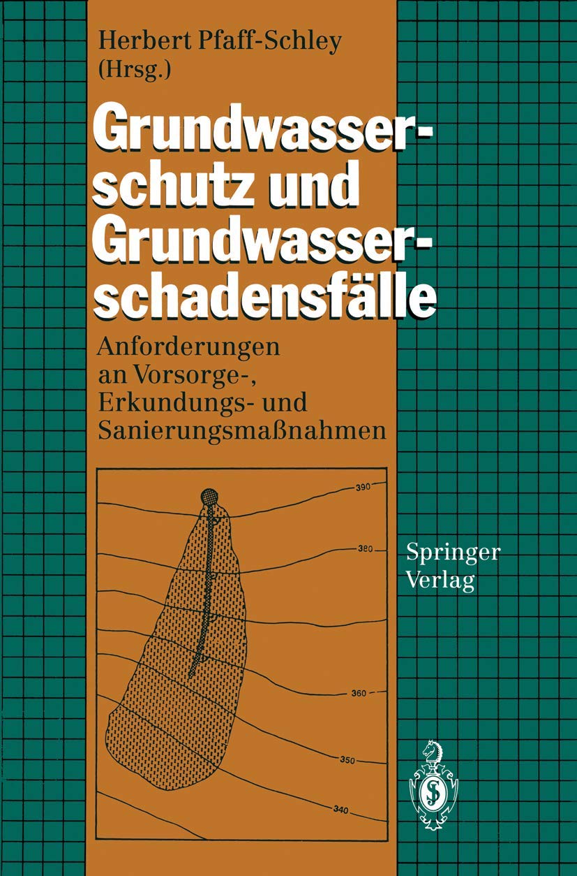Grundwasserschutz und Grundwasserschadensfälle: Anforderungen an Vorsorge-, Erkundungs- und Sanierungsmaßnahmen Business & Technology
