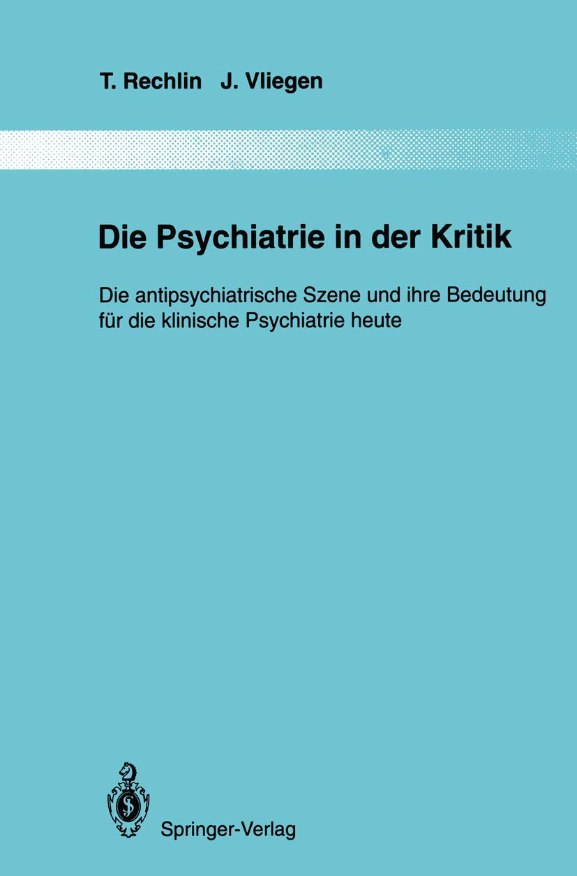 Die Psychiatrie in der Kritik: Die antipsychiatrische Szene und ihre Bedeutung für die klinische Psychiatrie heute (Monographien aus dem Gesamtgebiete der Psychiatrie) Medicine