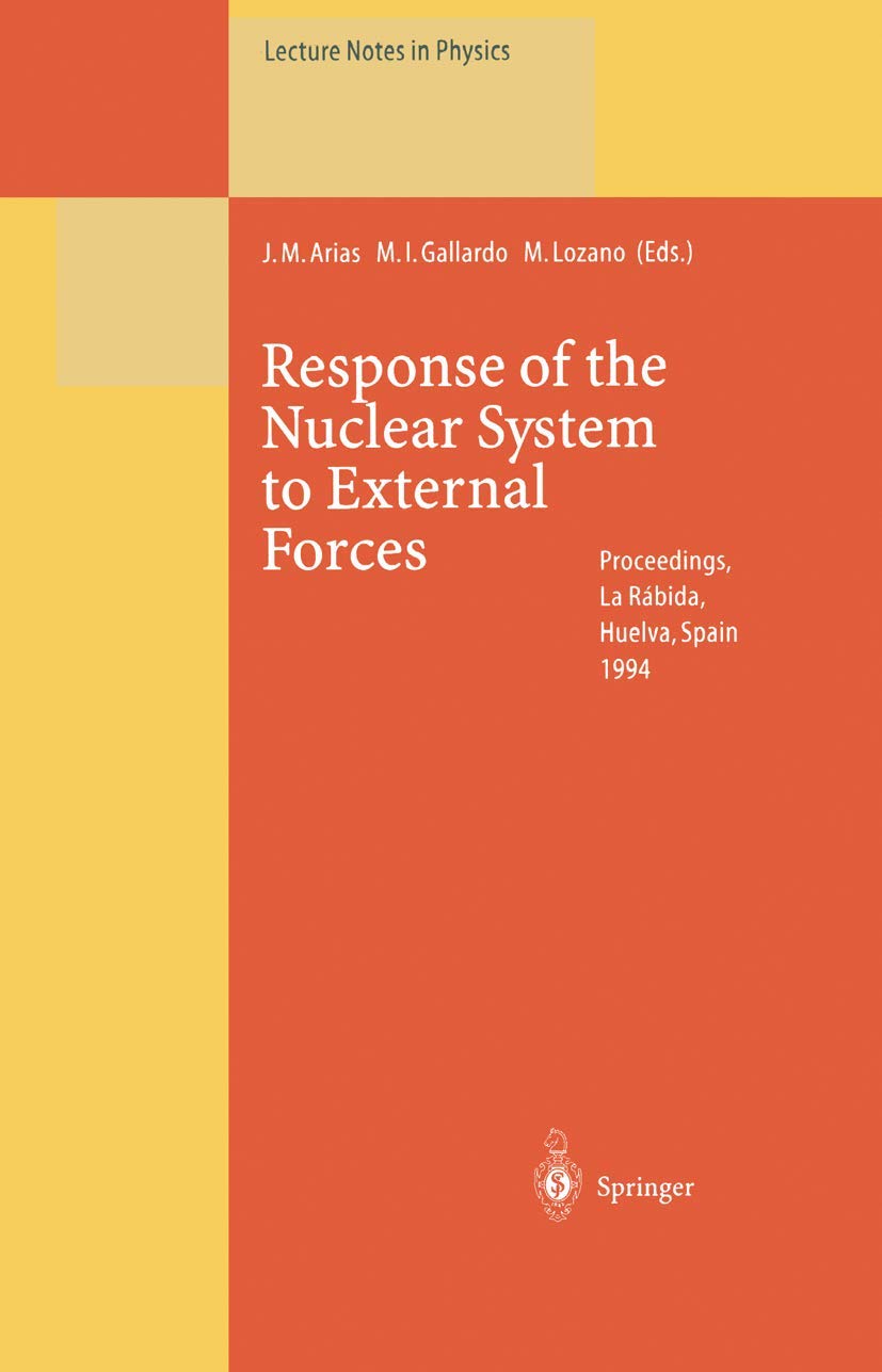 Response of the Nuclear System to External Forces: Proceedings of the Fifth La Rabida International Summer School on Nuclear Physics Held at La Rabida,...June-1 July 1994(Lecture notes in physics,441) Natural Sciences