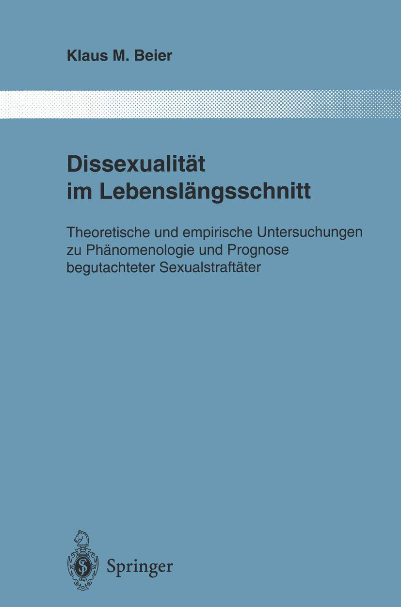 Dissexualität im Lebenslängsschnitt: Theoretische und empirische Untersuchungen zu Phänomenologie und Prognose begutachteter Sexualstraftäter (Monographien aus dem Gesamtgebiete der Psychiatrie, 78) Medicine