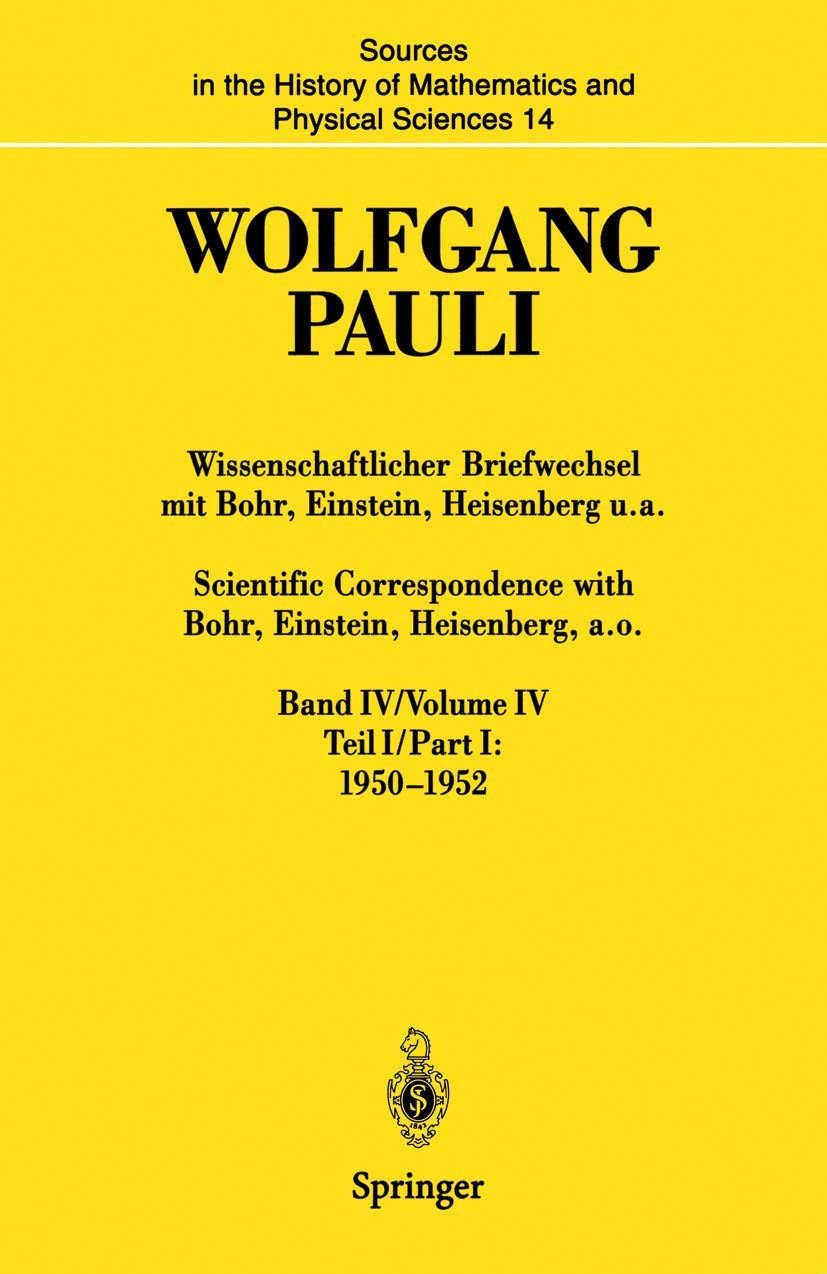 Wissenschaftlicher Briefwechsel mit Bohr, Einstein, Heisenberg u.a. Band IV, Teil I: 1950–1952 / Scientific Correspondence with Bohr, Einstein, ... History of Mathematics and Physical Sciences) Essays & Short Stories