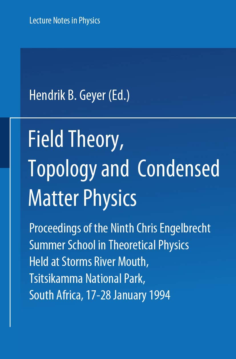 Field Theory, Topology and Condensed Matter Physics. Proceedings of the Ninth Chris Engelbrecht Summer School in Theoretical Physics Held at Storms River..January1994(Lecture notes in physics,vol.456) Mathematics