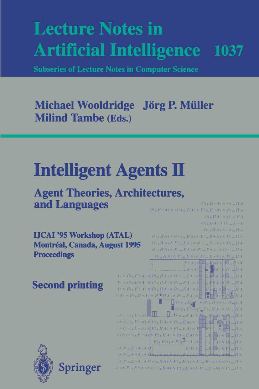 Intelligent Agents II - Agent Theories, Architectures, and Languages: IJCAI'95-ATAL Workshop, Montreal, Canada, August 19-20, 1995 Proceedings (Lecture Notes in Computer Science, 1037, Band 1037) Computer Science