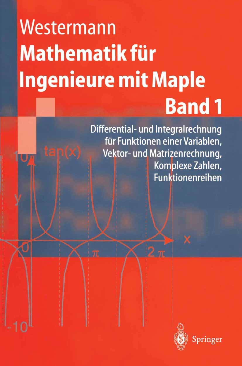 Mathematik für Ingenieure mit Maple: Band 1: Differential- und Integralrechnung für Funktionen einer Variablen, Vektor- und Matrizenrechnung, Komplexe Zahlen, Funktionenreihen (Springer-Lehrbuch) Computer Science