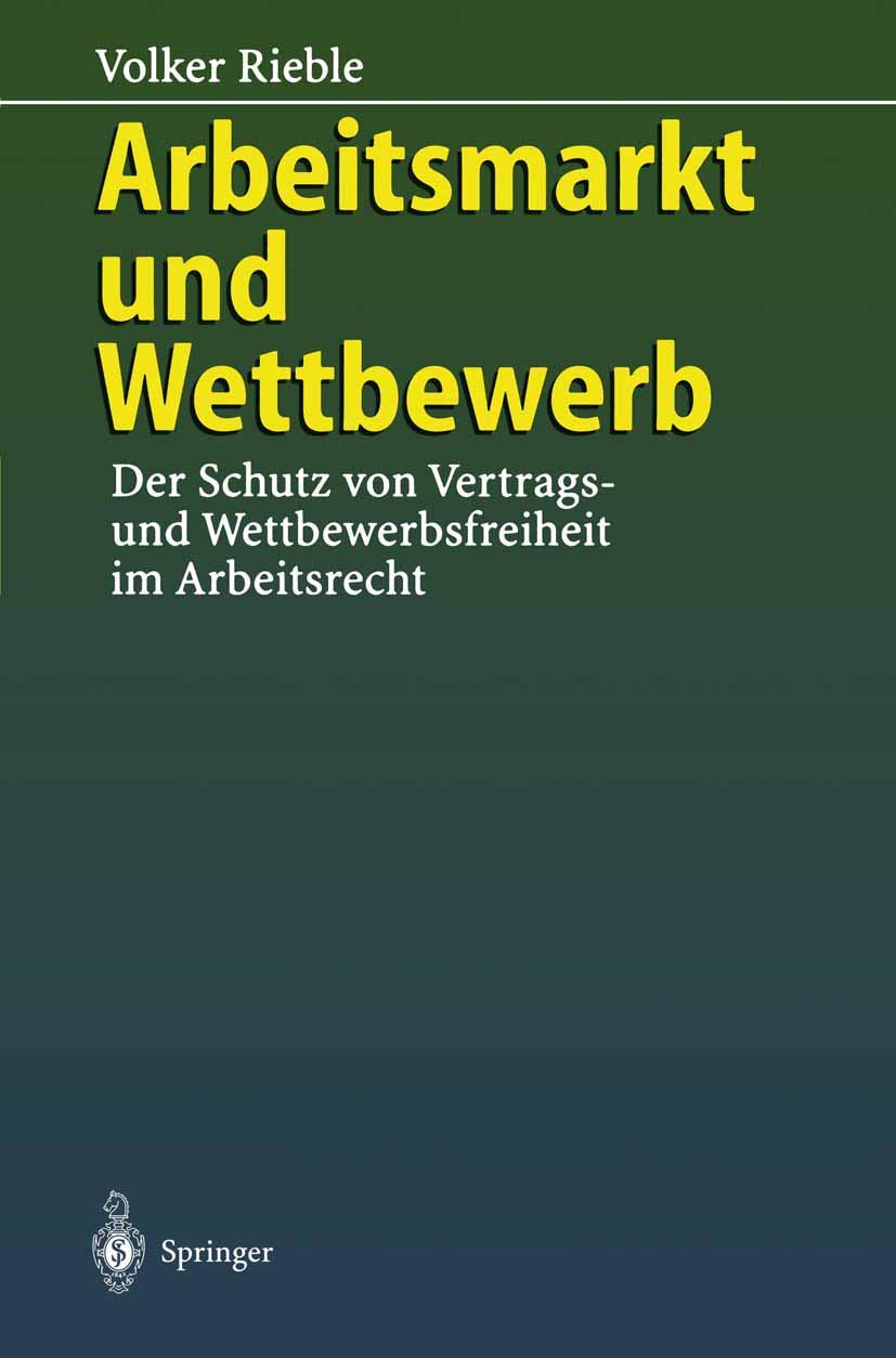 Arbeitsmarkt und Wettbewerb: ― Der Schutz von Vertrags- und Wettbewerbsfreiheit im Arbeitsrecht ― Law