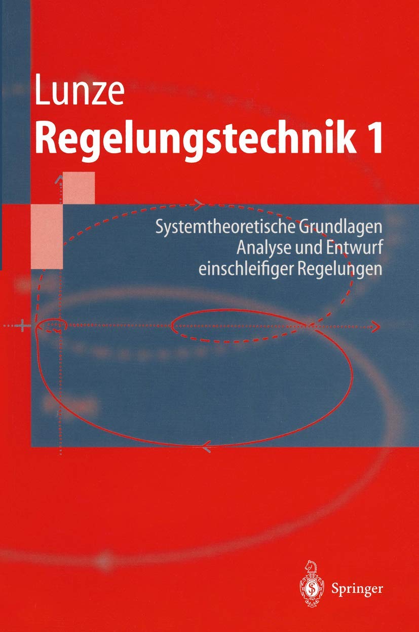 Regelungstechnik 1: Systemtheoretische Grundlagen. Analyse und Entwurf einschleifiger Regelungen (Springer-Lehrbuch) Business & Technology
