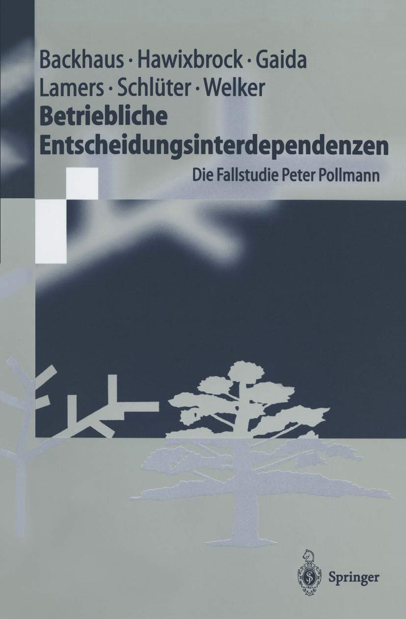 Betriebliche Entscheidungsinterdependenzen: Die Fallstudie Peter Pollmann (Springer-Lehrbuch) Law