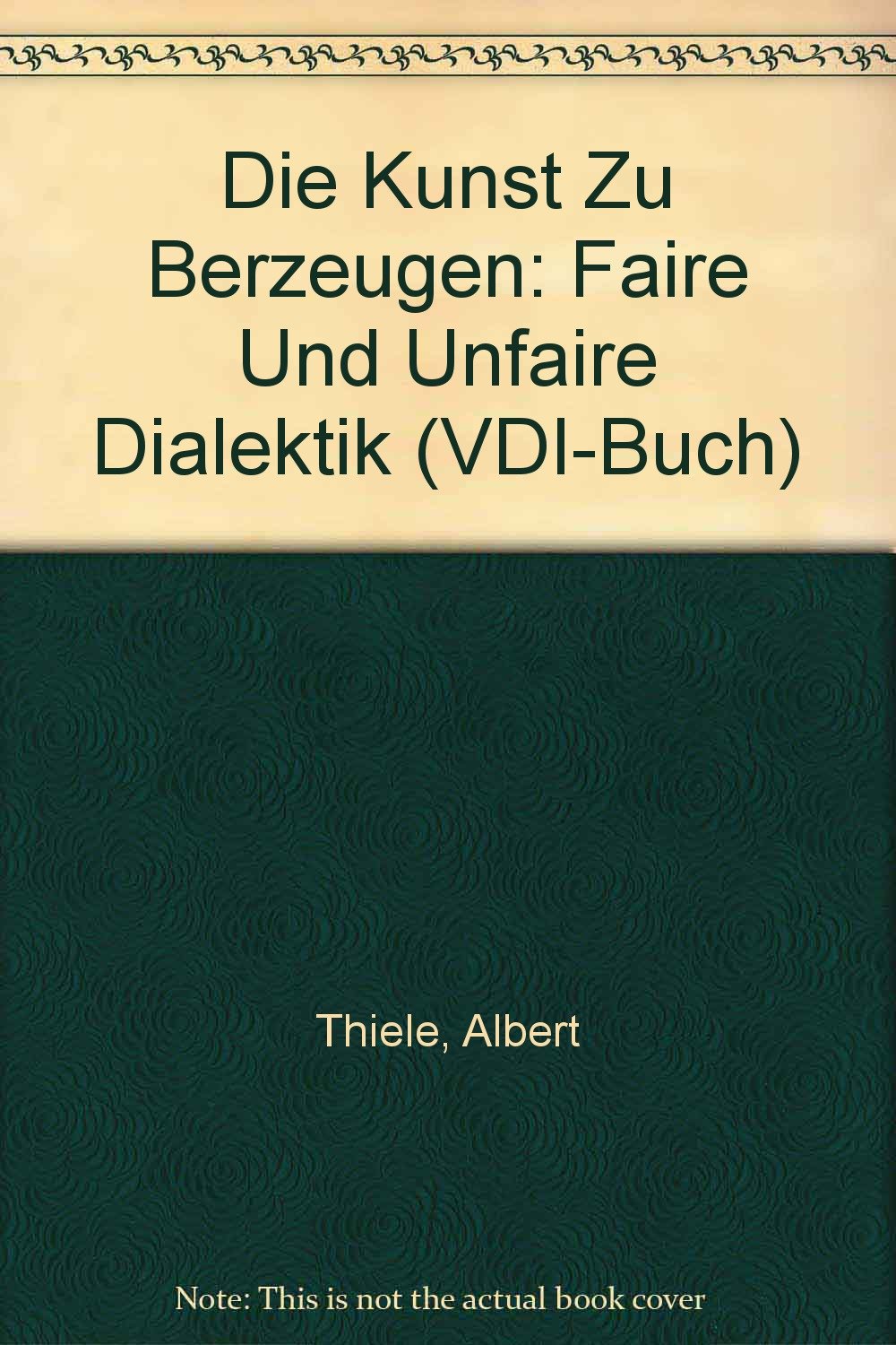 Die Kunst zu Überzeugen: Faire und unfaire Dialektik (VDI-Buch) Law