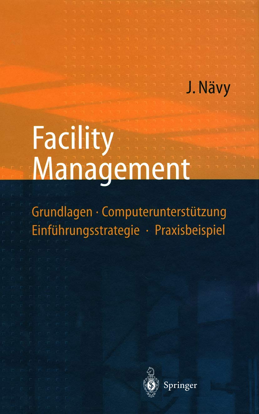 Facility Management: Grundlagen, Computerunterst Tzung, Einf Hrungsstrategie, Praxisbeispiel book