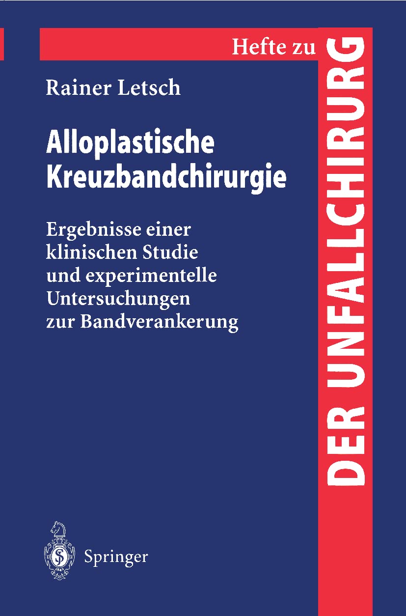 Alloplastische Kreuzbandchirurgie: Ergebnisse einer klinischen Studie und experimentelle Untersuchungen zur Bandverankerung (Hefte zur Zeitschrift "Der Unfallchirurg", 263, Band 263) Medicine