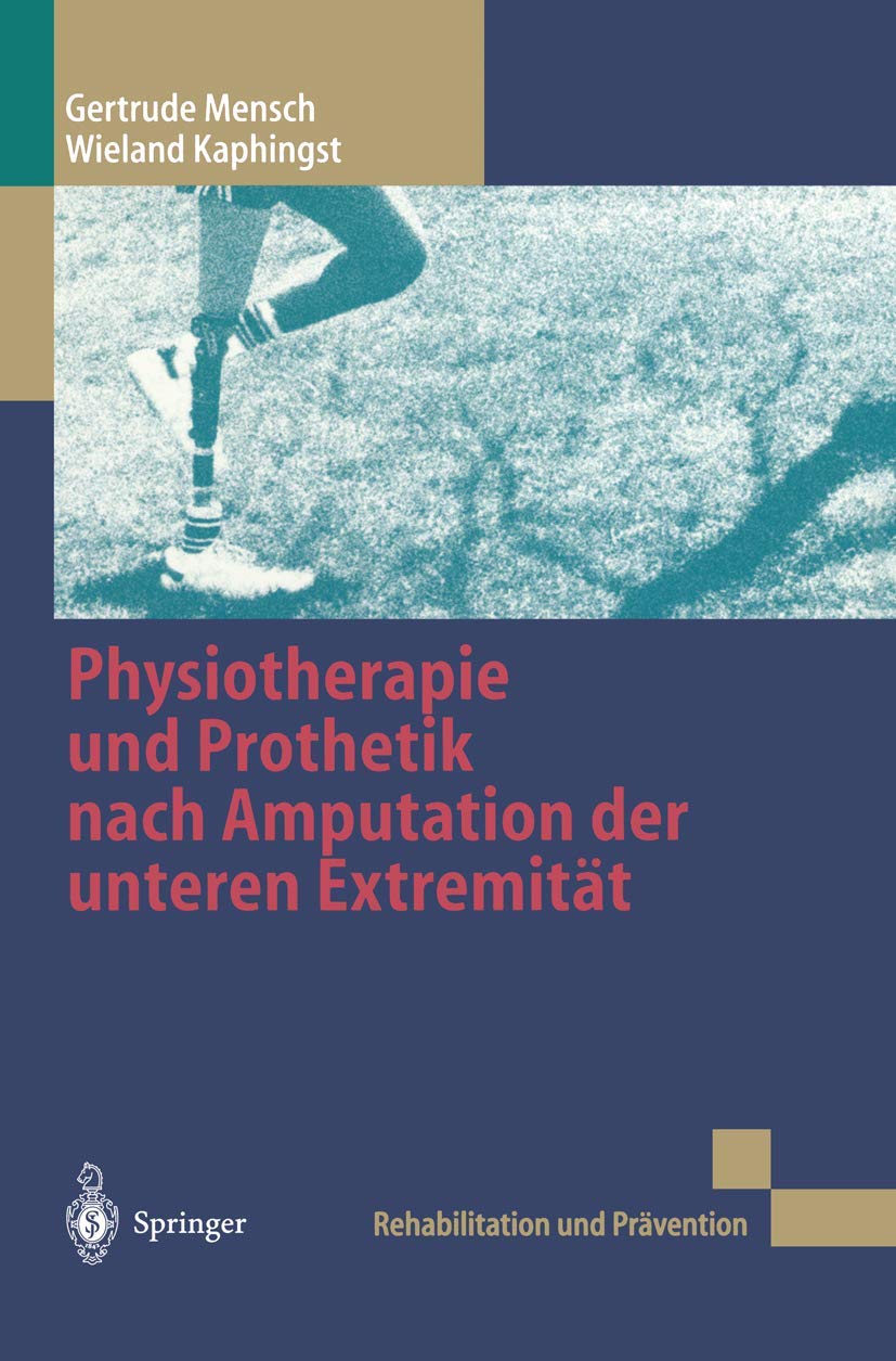 Physiotherapie und Prothetik nach Amputation der unteren Extremität: Mit Geleitworten v. Georg Neff u. Hans U. Kersting (Rehabilitation und Prävention, 40, Band 40) Medicine