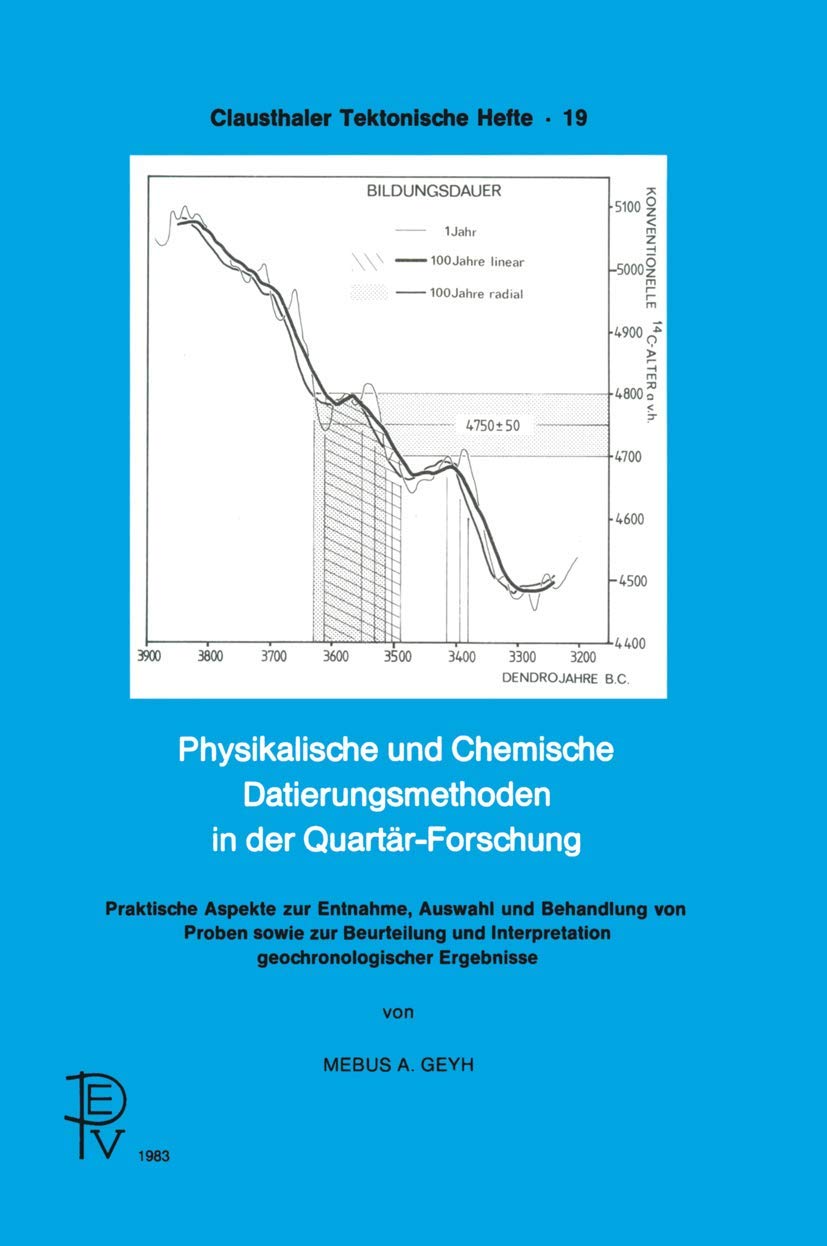 Physikalische und Chemische Datierungsmethoden in der Quartär-Forschung: Praktische Aspekte zur Entnahme, Auswahl und Behandlung von Proben sowie zur ... (Clausthaler Tektonische Hefte, 19, Band 19) Geology & Geography