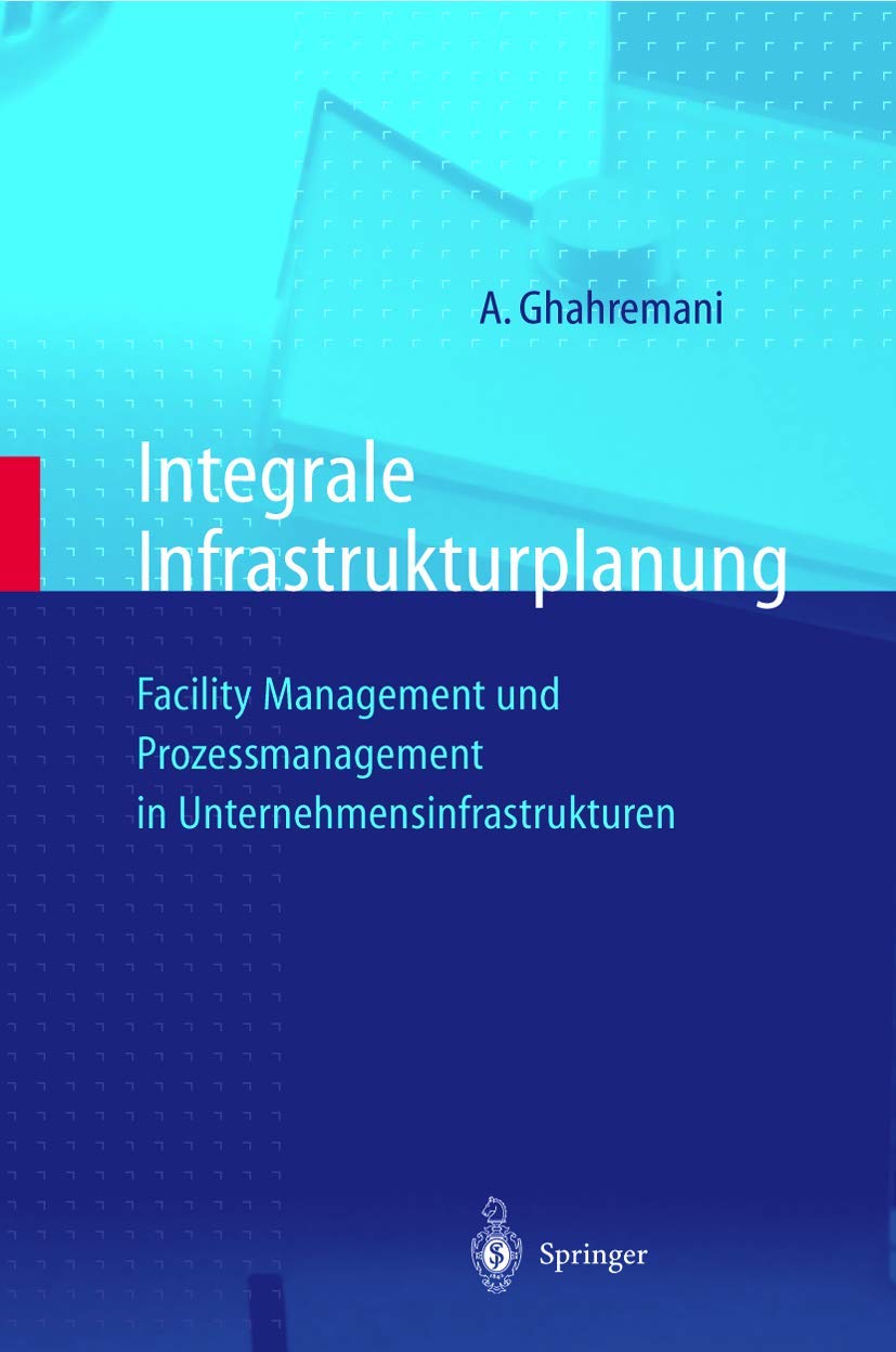 Integrale Infrastrukturplanung: Facility Management und Prozeßmanagement in Unternehmensinfrastrukturen Business, Finance & Career