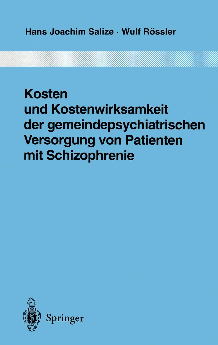 Kosten und Kostenwirksamkeit der gemeindepsychiatrischen Versorgung von Patienten mit Schizophrenie (Monographien aus dem Gesamtgebiete der Psychiatrie) Medicine