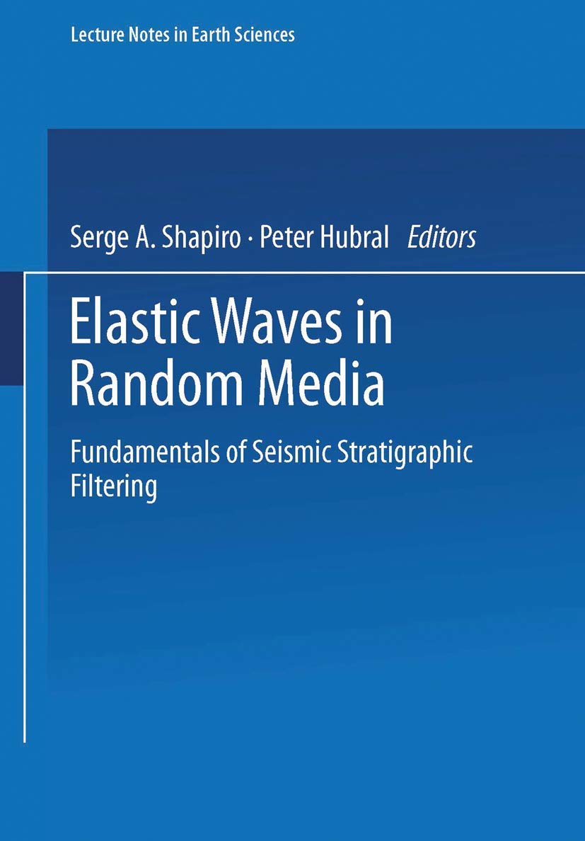 Elastic Waves in Random Media: Fundamentals of Seismic Stratigraphic Filtering (Lecture Notes in Earth Sciences) (Lecture Notes in Earth Sciences, 80, Band 80) Geology & Geography