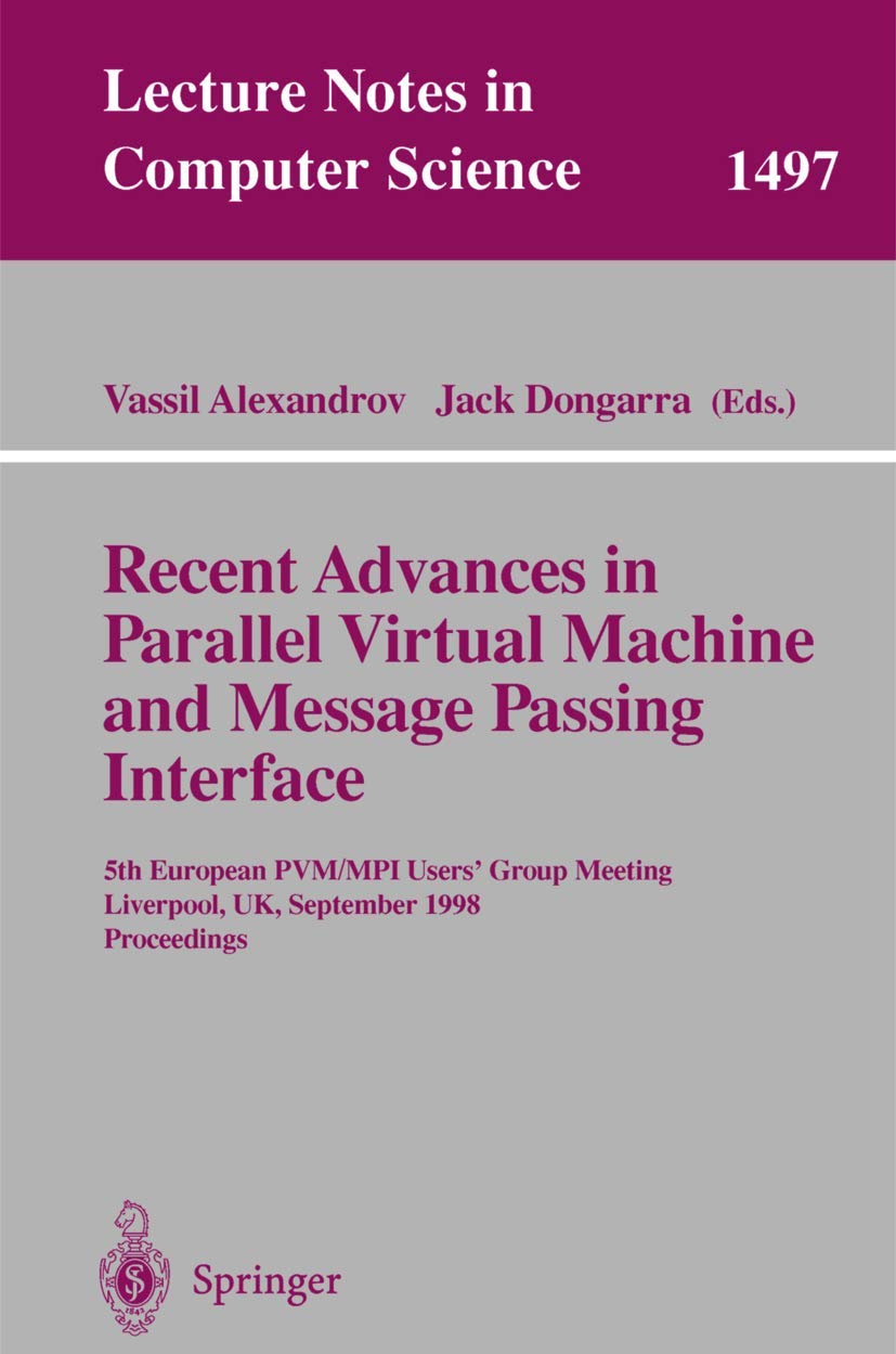 Recent Advances in Parallel Virtual Machine and Message Passing Interface: 5th European PVM/MPI Users' Group Meeting, Liverpool, UK, September 7-9, ... Notes in Computer Science, 1497, Band 1497) Computer Science