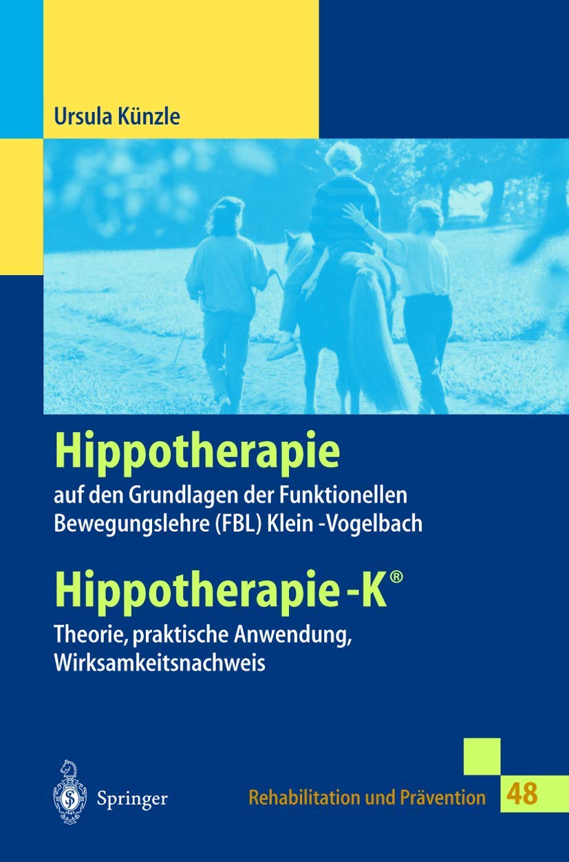 Hippotherapie auf den Grundlagen der Funktionellen Bewegungslehre Klein-Vogelbach: Hippotherapie-K® Theorie, praktische Anwendung, Wirksamkeitsnachweis (Rehabilitation und Prävention, 48, Band 48) Medicine