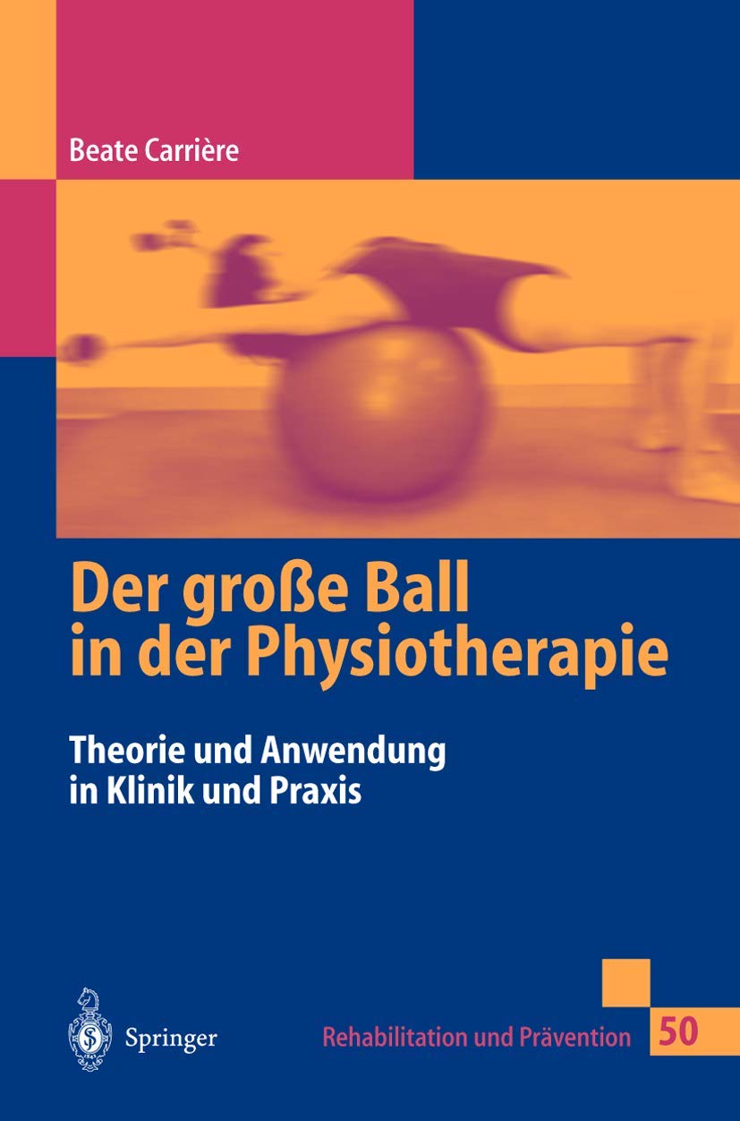 Der große Ball in der Physiotherapie: Theorie und Anwendung in Klinik und Praxis (Rehabilitation und Prävention, 50, Band 50) Medicine