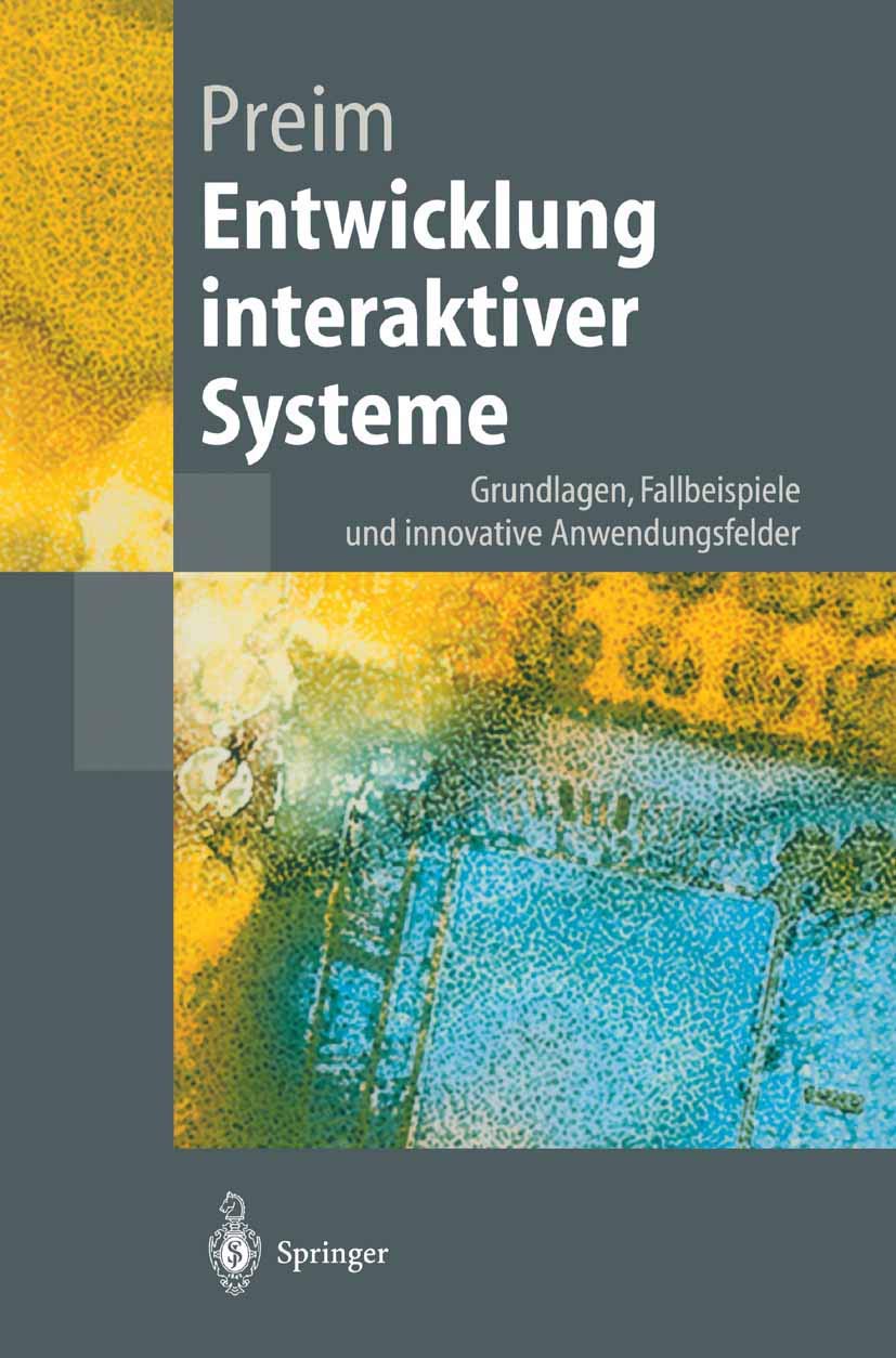 Entwicklung interaktiver Systeme: Grundlagen, Fallbeispiele und innovative Anwendungsfelder (Springer-Lehrbuch) Computer Science
