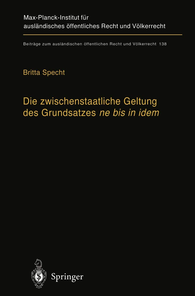 Die zwischenstaatliche Geltung des Grundsatzes ne bis in idem: Zugleich ein Beitrag zur Auslegung des Art.103 Abs. 3 Grundgesetz (Beiträge zum ... Recht und Völkerrecht, 138, Band 138) Law