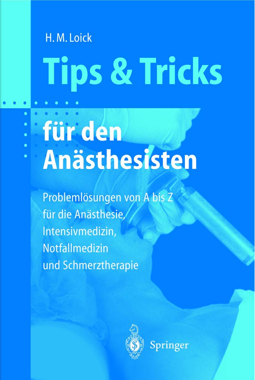 Tips und Tricks für den Anästhesisten: Problemlösungen von A bis Z für die Anästhesie, Intensivmedizin, Notfallmedizin und Schmerztherapie (Tipps und Tricks) Medicine
