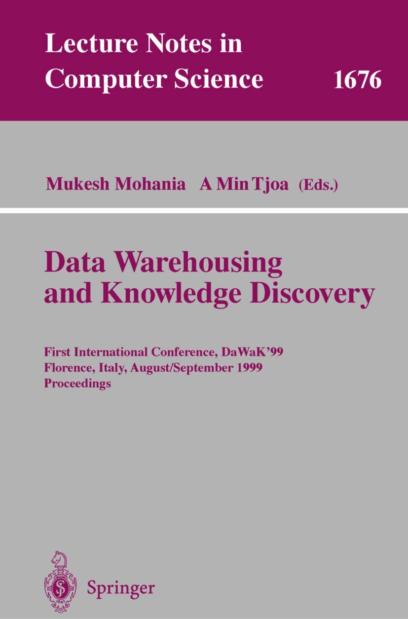 Data Warehousing and Knowledge Discovery: First International Conference, DaWaK'99 Florence, Italy, August 30 - September 1, 1999 Proceedings (Lecture Notes in Computer Science, 1676, Band 1676) Computer Science
