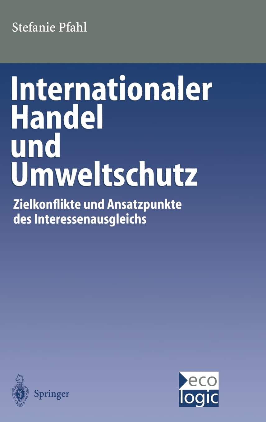 Internationaler Handel und Umweltschutz: Zielkonflikte und Ansatzpunkte des Interessenausgleichs (Beiträge zur Internationalen und Europäischen Umweltpolitik) Law