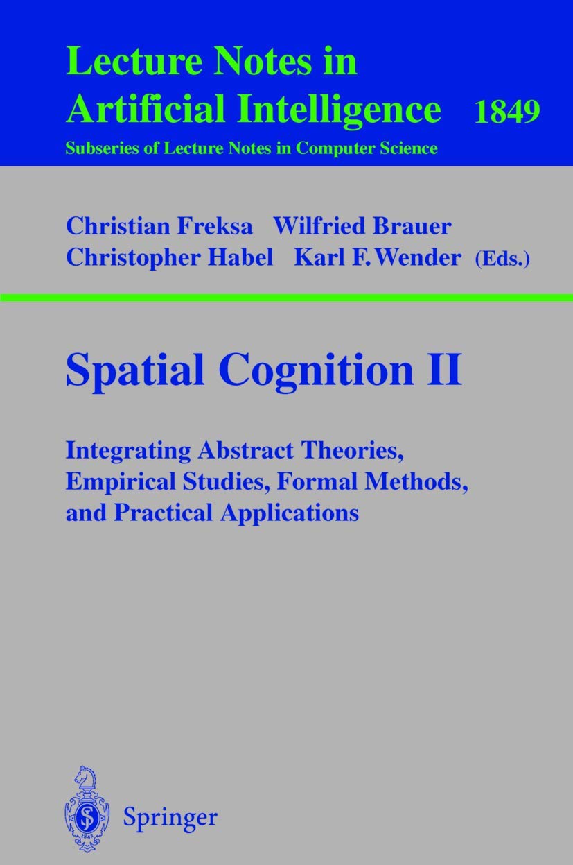 Spatial Cognition II: Integrating Abstract Theories, Empirical Studies, Formal Methods, and Practical Applications (Lecture Notes in Computer Science, 1849, Band 1849) Business, Finance & Career