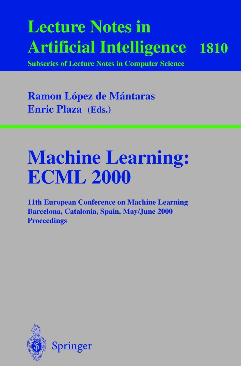 Machine Learning: ECML 2000: 11th European Conference on Machine Learning Barcelona, Catalonia, Spain May, 31 - June 2, 2000 Proceedings (Lecture Notes in Computer Science, 1810, Band 1810) Computer Science
