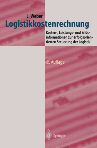 Logistikkostenrechnung: Kosten-, Leistungs- und Erlösinformationen zur erfolgsorientierten Steuerung der Logistik (Logistik in Industrie, Handel und Dienstleistungen) Business, Finance & Career
