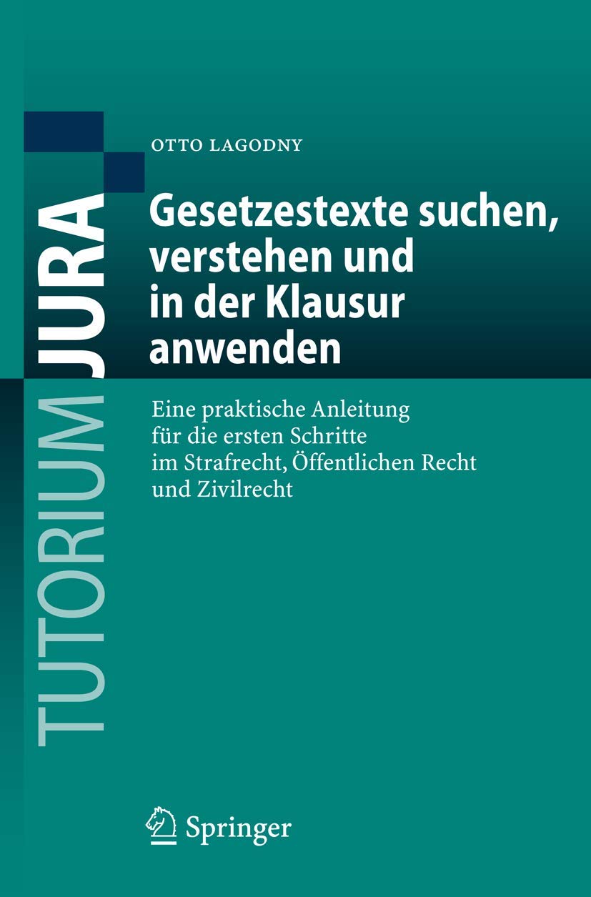 Gesetzestexte suchen, verstehen und in der Klausur anwenden: Eine praktische Anleitung für die ersten Schritte im Strafrecht, Öffentlichen Recht und Zivilrecht (Tutorium Jura) Law