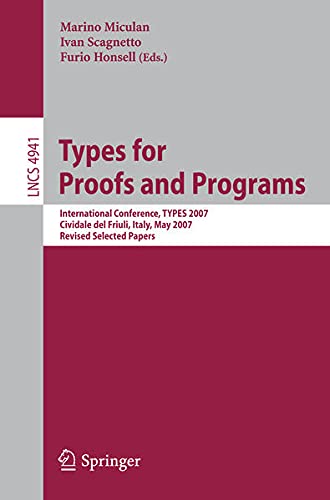 Types for Proofs and Programs: International Conference, Types 2007, Cividale Del Friuli, Italy, May 2-5, 2007, Revised Selected Papers (Lecture Notes in Computer Science) Computer Science