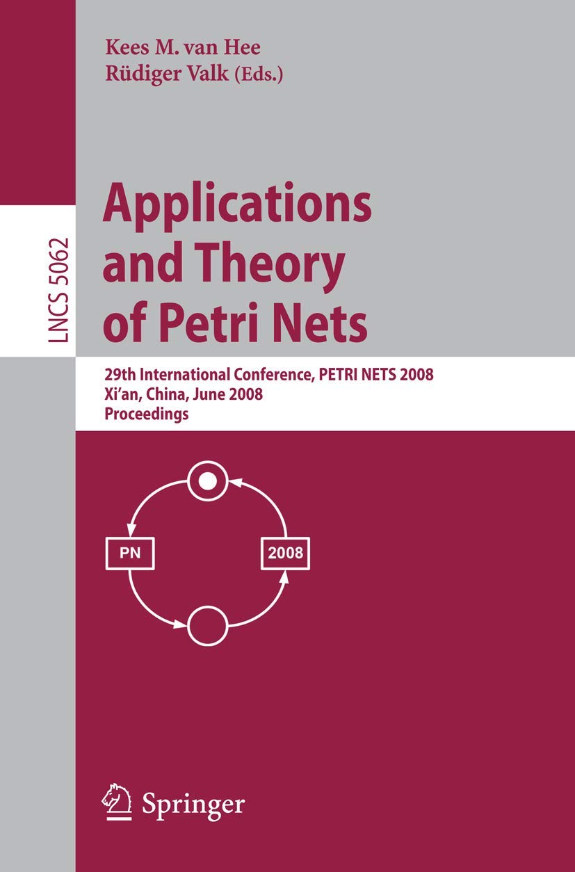 Applications and Theory of Petri Nets: 29th International Conference, PETRI NETS 2008, Xi'an, China, June 23-27, 2008, Proceedings (Lecture Notes in Computer Science, 5062, Band 5062) Computer Science
