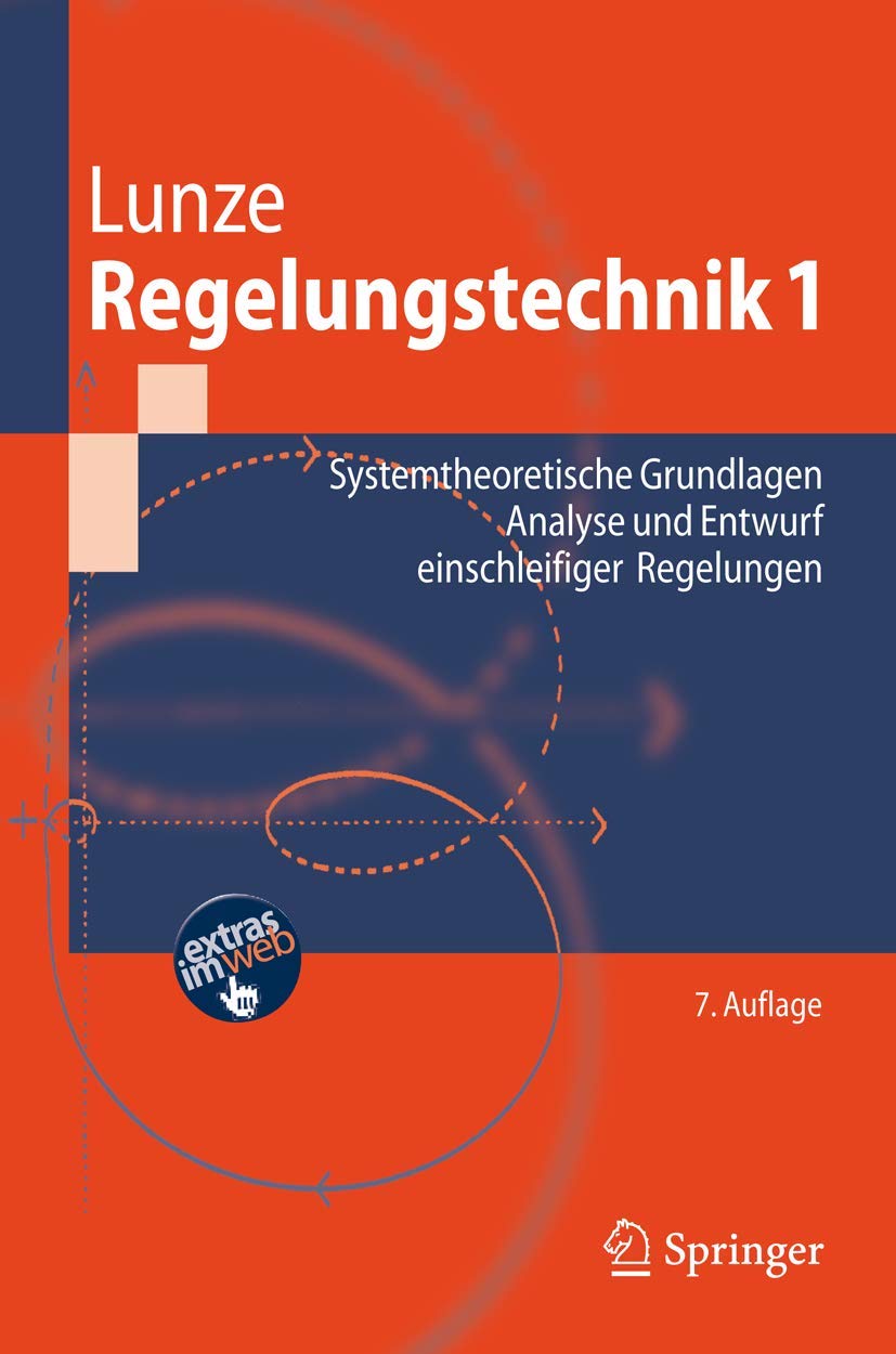 Regelungstechnik 1: Systemtheoretische Grundlagen, Analyse und Entwurf einschleifiger Regelungen (Springer-Lehrbuch) Computer Science