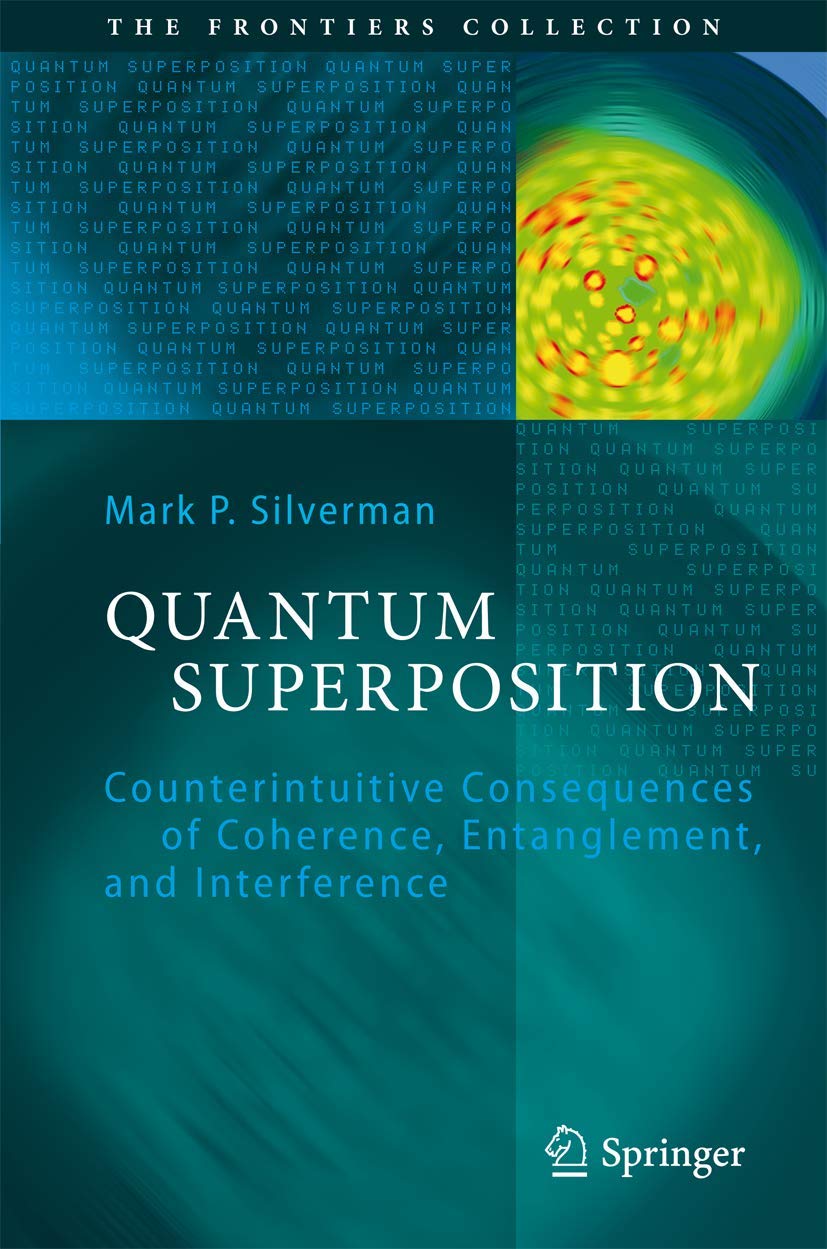 Quantum Superposition: Counterintuitive Consequences of Coherence, Entanglement, and Interference (The Frontiers Collection) Business & Technology