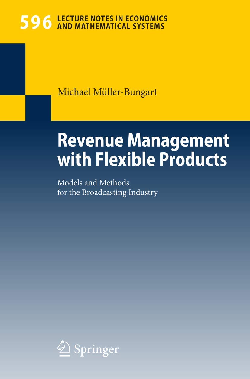 Revenue Management with Flexible Products: Models and Methods for the Broadcasting Industry (Lecture Notes in Economics and Mathematical Systems, 596, Band 596) Law