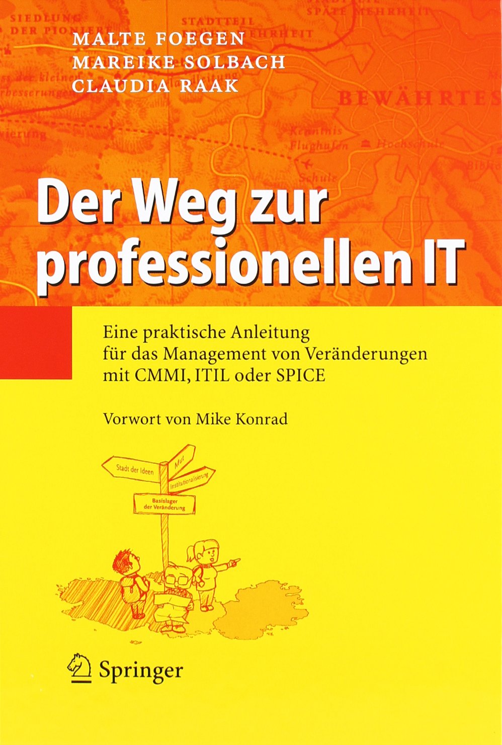 Der Weg zur professionellen IT: Eine praktische Anleitung für das Management von Veränderungen mit CMMI, ITIL oder SPICE Law