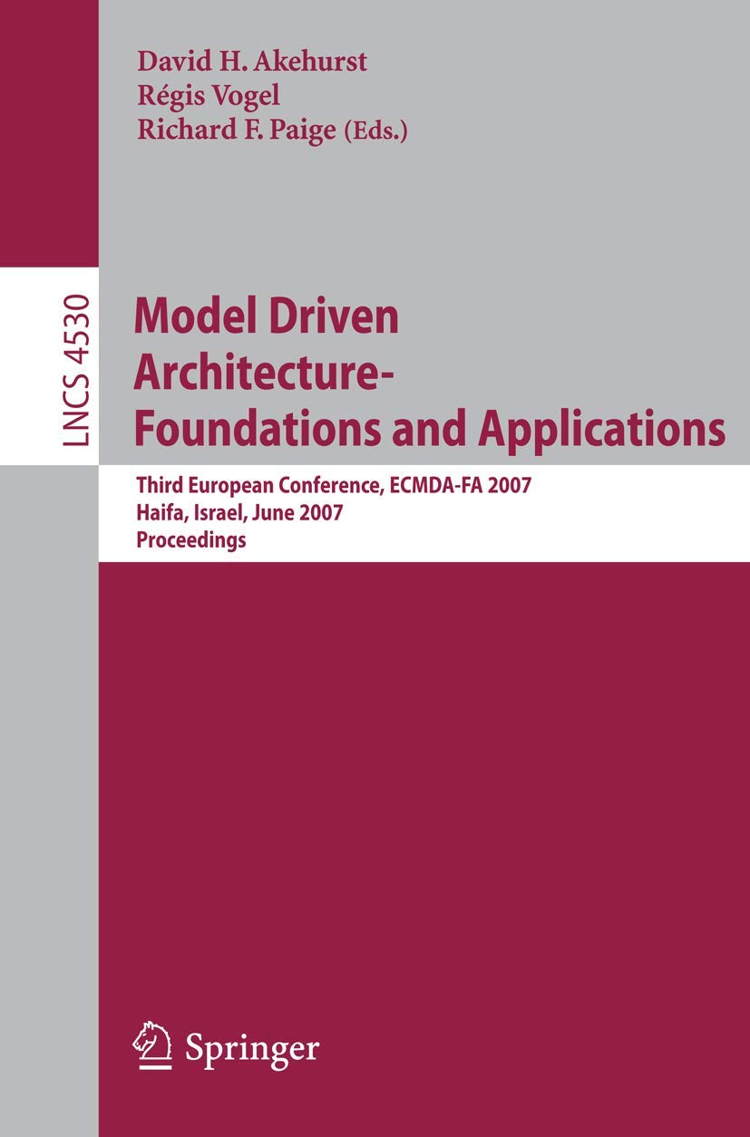 Model Driven Architecture - Foundations and Applications: Third European Conference, ECMDA-FA 2007, Haifa, Israel, June 11-15, 2007, Proceedings (Lecture Notes in Computer Science, 4530, Band 4530) Business, Finance & Career