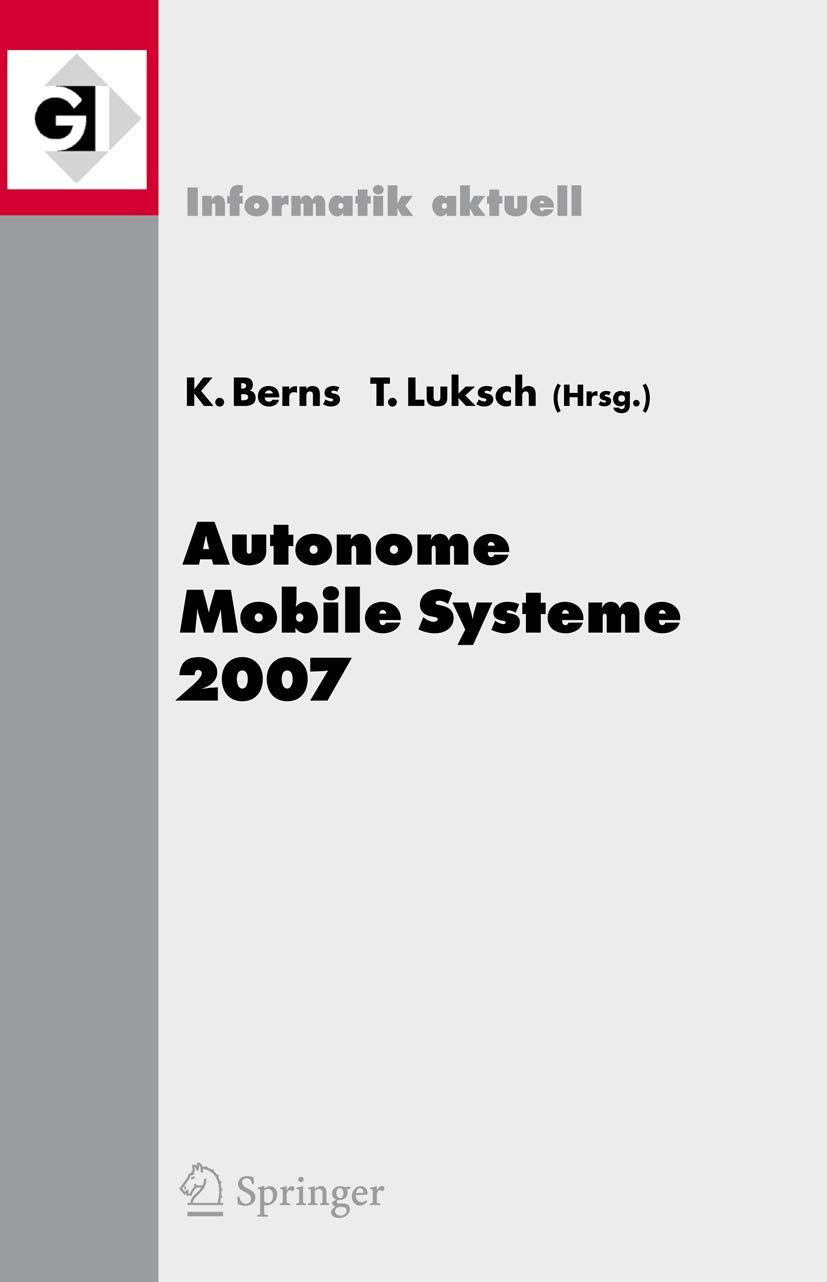 Autonome Mobile Systeme 2007: 20. Fachgespräch Kaiserslautern, 18./19. Oktober 2007 (Informatik aktuell) (German and English Edition) Computer Science