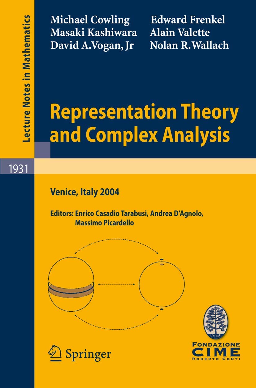 Representation Theory and Complex Analysis: Lectures given at the C.I.M.E. Summer School held in Venice, Italy, June 10-17, 2004 (Lecture Notes in Mathematics, 1931, Band 1931) Mathematics